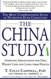 The China Study The Most Comprehensive Study of Nutrition Ever Conducted T. Colin Campbell, Thomas Campbell II, John Robbins 9781574535815 Books