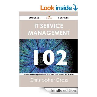 IT Service Management 102 Success Secrets   102 Most Asked Questions On IT Service Management   What You Need To Know eBook Christopher Cross Kindle Store