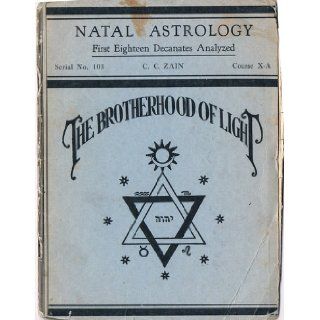 Natal Astrology First Eighteen Decanates Analyzed (Serial No. 103, Course X A, The Brotherhood of Light) C.C. Zain Books