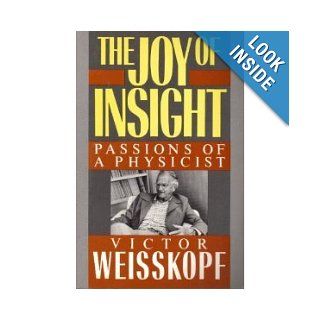 The Joy of Insight Passions of a Physicist (Sloan Foundation science series) Victor Weisskopf 9780465036776 Books