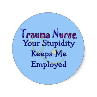 Trauma Nurse Your stupidity Keeps Me Employed Sticker