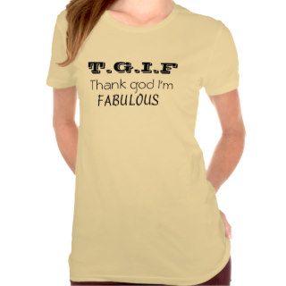 TGIF Thank god I'm Fabulous Shirts