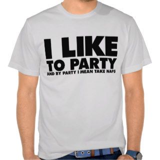 I like to party   I mean take naps Tshirts