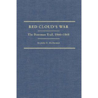 Red Cloud's War The Bozeman Trail, 1866 1868 (Frontier Military Series) John D. McDermott 9780870623776 Books