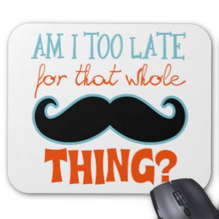 Am Too Late Mustache Mousepad