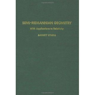 Semi Riemannian Geometry With Applications to Relativity, 103, Volume 103 (Pure and Applied Mathematics) 1st (first) Edition by O'Neill, Barrett [1983] Books