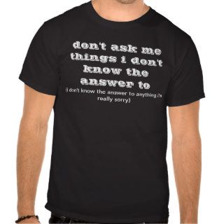 i don't know the answer to anything tshirts