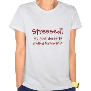Stressed, it's just desserts spelled backwards. t shirt