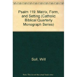 Psalm 119 Matrix, Form, and Setting (Catholic Biblical Quarterly Monograph Series) Will Soll 9780915170227 Books