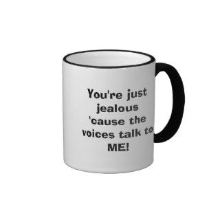 You're just jealous 'cause the voices talk to ME Coffee Mug