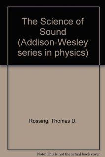 The Science of Sound (Addison Wesley series in physics) Thomas D. Rossing 9780201065053 Books