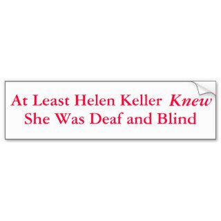 At Least Helen Keller Knew She Was  Bumper Sticker