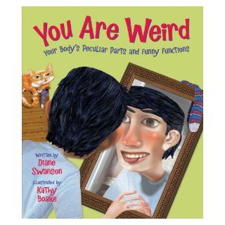 You Are Weird Your Body’s Peculiar Parts and Funny Functions Diane Swanson, Kathy Boake 9781554532834 Books