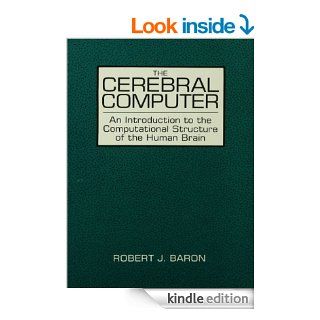 The Cerebral Computer An Introduction To the Computational Structure of the Human Brain eBook Robert J. Baron Kindle Store