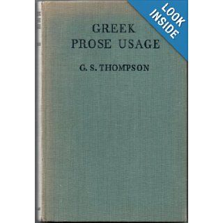 Greek prose usage; A companion to Greek prose composition G. S Thompson Books