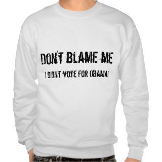 Don't blame me, I didn't vote for Obama Pull Over Sweatshirts