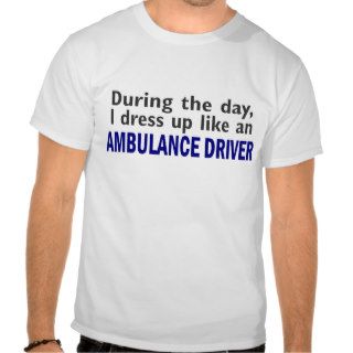 AMBULANCE DRIVER During The Day Shirt