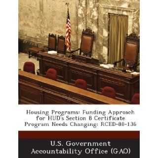 Housing Programs Funding Approach for HUD's Section 8 Certificate Program Needs Changing Rced 88 136 U. S. Government Accountability Office ( 9781289059712 Books