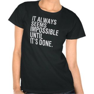 It Always Seem Impossible Until It's Done tshirt