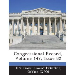 Congressional Record, Volume 147, Issue 82 U. S. Government Printing Office (Gpo) 9781289313647 Books