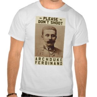 Please Don't Shoot Archduke Ferdinand T shirts