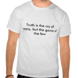 Truth is the cry of many, but the game of the few t shirts