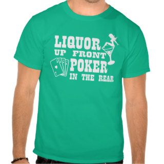 Liquor up front poker in the rear shirts