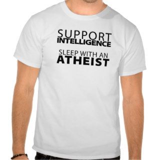 Support Intelligence, Sleep with an Atheist T shirts
