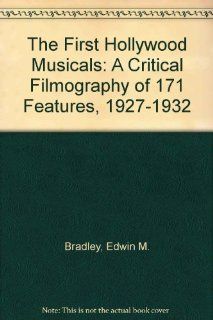 The First Hollywood Musicals A Critical Filmography of 171 Features, 1927 1932 Edwin M. Bradley 9780899509457 Books