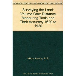 Surveying the Land Volume One Distance Measuring Tools and Their Accuracy 1620 to 1920 PLS Milton Denny Books