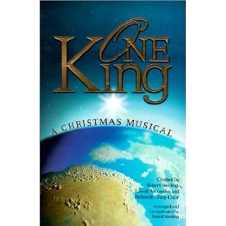 One King A Christmas Musical Satb Lowell Alexander, Deborah Craig Claar, Robert Sterling 9785550060674 Books