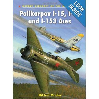 Polikarpov I 15, I 16 and I 153 Aces (Aircraft of the Aces) Mikhail Maslov, Mark Postlethwaite 9781846039812 Books