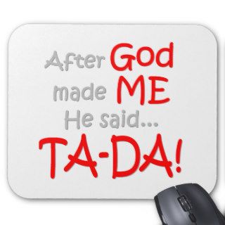 After God made me, He said.TA DA Mouse Pads