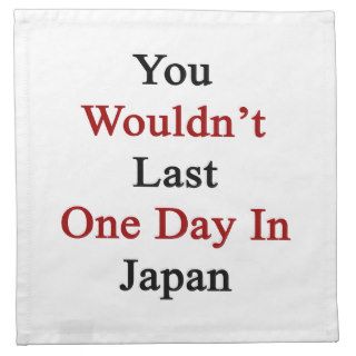 You Wouldn't Last One Day In Japan Printed Napkins