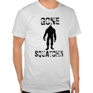Gone Squatchin T shirts & Shirts