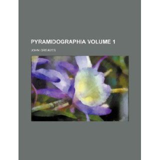 Pyramidographia Volume 1 John Greaves 9781130611533 Books