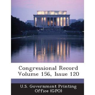 Congressional Record Volume 156, Issue 120 U. S. Government Printing Office (Gpo) 9781287305705 Books