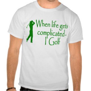 Golf Sport Funny When Life Gets Complicated I Golf Tshirts