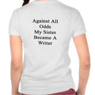 Against All Odds My Sister Became A Writer Shirt