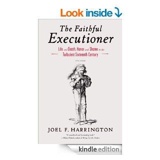 The Faithful Executioner Life and Death, Honor and Shame in the Turbulent Sixteenth Century eBook Joel F. Harrington Kindle Store