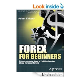 Forex for Beginners A Comprehensive Guide to Profiting from the Global Currency Markets eBook Adam Kritzer Kindle Store