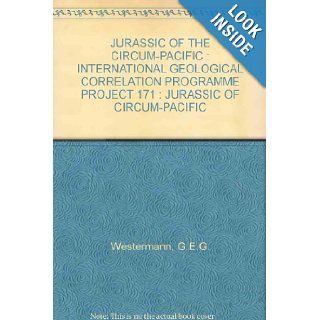 JURASSIC OF THE CIRCUM PACIFIC  INTERNATIONAL GEOLOGICAL CORRELATION PROGRAMME PROJECT 171  JURASSIC OF CIRCUM PACIFIC G.E.G. Westermann Books