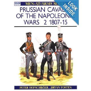 Prussian Cavalry of the Napoleonic Wars (2)  1807 15 (Men At Arms Series, No 172) Peter Hofschroer, Bryan Fosten 9780850456837 Books