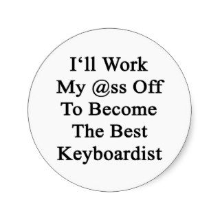 I'll Work My Ass Off To Become The Best Keyboardis Sticker