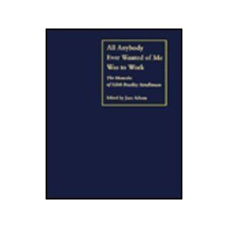 All Anybody Ever Wanted of Me Was to Work The Memoirs of Edith Bradley Rendleman (Shawnee Books) Edith Bradley Rendleman, Professor Jane ADAMS 9780809319312 Books