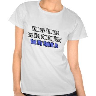 Kidney Stones Are Not Contagious T shirts