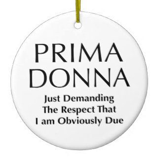 Prima Donna   Demanding The Respect I am Due Christmas Tree Ornaments