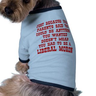 Doesn't Mean You Had To Be A Liberal Moron Doggie Tee