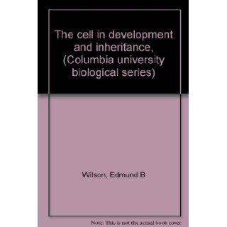 The cell in development and inheritance, (Columbia university biological series) Edmund B Wilson Books