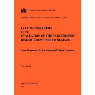 Some Halogenated Hydrocarbons and Pesticide Exposures (IARC Monographs on the Evaluation of the Carcinogenic Risks to Humans) The International Agency for Research on Cancer 9789283212416 Books